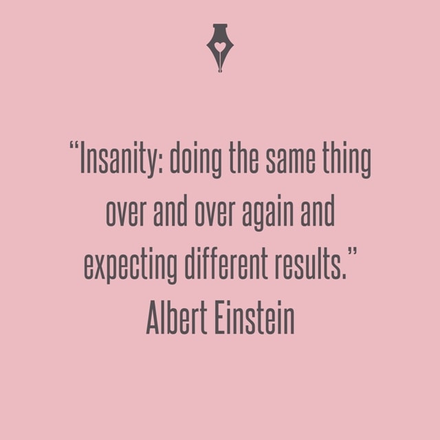 Insanity: doing the same thing over and over again and expecting different results. Albert Einstein