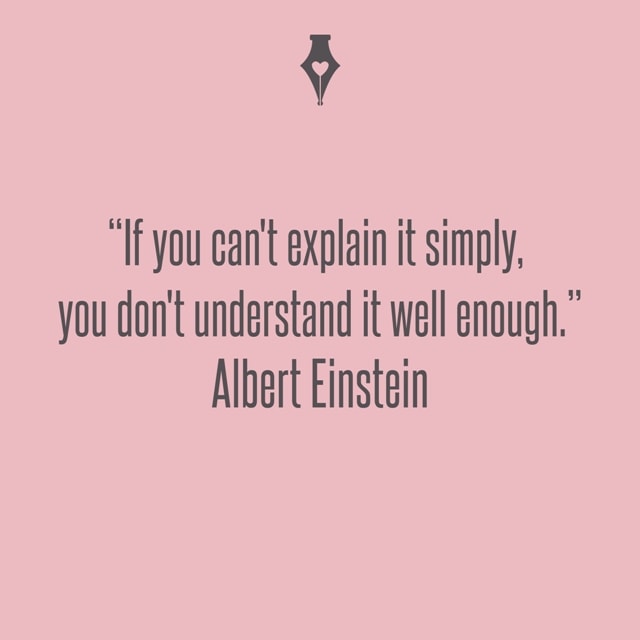 If you can't explain it simply, you don't understand it well enough. Albert Einstein