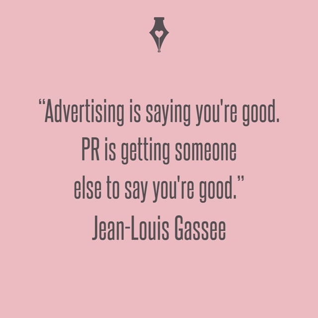 Advertising is saying you're good. PR is getting someone else to say you're good. Jean-Louis Gassee