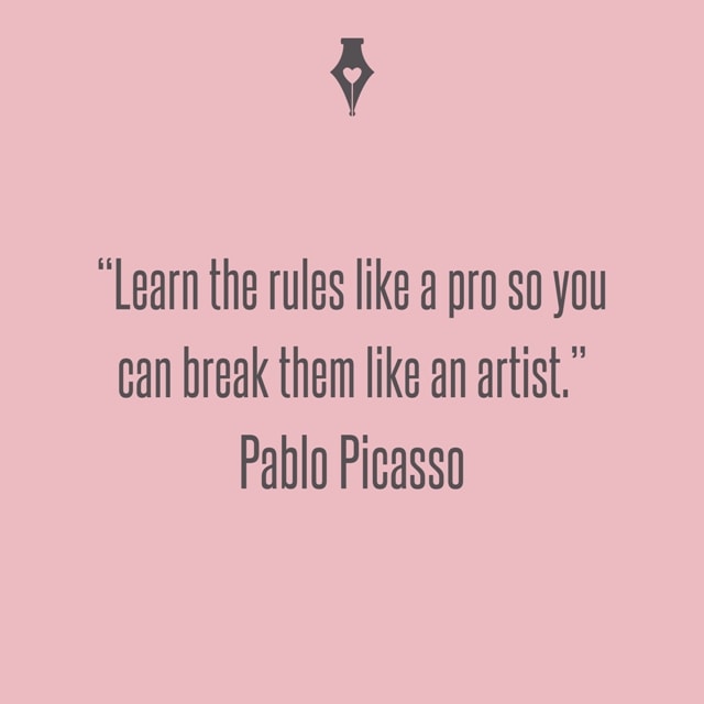 Learn the rules like a pro so you can break them like an artist. Pablo Picasso