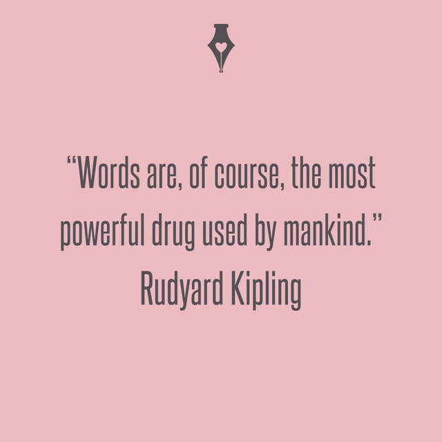 Words are, of course, the most powerful drug used by mankind. Rudyard Kipling